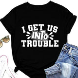 Cute Trouble T-Shirt Women I Get Us Into Out of Trouble Shirt
