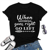 When Nothing Goes Right Go Left Motivational Tee Shirt Positive T-Shirt for Women