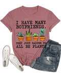 Women I Have Many Boyfriends They Just Happen to All Be Plants T-Shirt