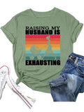 Funny Wife Tee Raising My Husband is Exhausting Graphic T-Shirt
