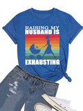 Funny Wife Tee Raising My Husband is Exhausting Graphic T-Shirt