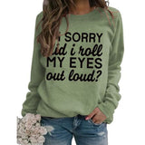 Funny Graphic Sweatshirt Women I'm Sorry Did I Just Roll My Eyes Out Loud Shirt