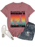 Funny Wife Tee Raising My Husband is Exhausting Graphic T-Shirt