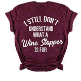 I Still Don't Understand What a Wine Stopper is for Funny T-Shirt