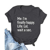 T-Shirt mit Aufschrift „I’m Finally Happy Life“ für Frauen, LOL, Wait A Sec, lustiges Grafikshirt