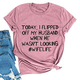 Women Today I Flipped Off My Husband Funny Wife Life T-Shirt