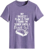 Funny Women T Shirt My Biggest Flaw is That I Think I'm Sober Until I Black Out Tees