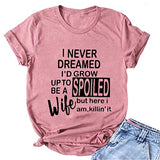 T-Shirt pour femmes, je n'ai jamais rêvé que je grandirais pour devenir une femme gâtée