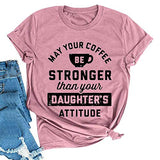 Women May Your Coffee Be Stronger Than Your Daughters Attitude T-Shirt Funny Mom Shirt