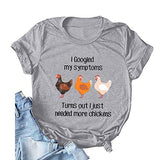 Women I Googled My Symptoms Turns Out I Need More Chickens T-Shirt Funny Chickens Shirt