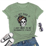 Women I'll Get Over It I Just Need to Be Dramatic First T-Shirt Funny Skull Somen Shirt
