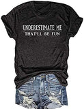 Women Underestimate Me That'll Be Fun T-Shirt Funny Graphic Shirt
