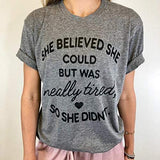 Sie glaubte, sie könnte es, aber sie war wirklich müde, also tat sie es nicht T-Shirt