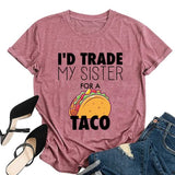 Women I'd Trade My Sister for A Taco T-Shirts