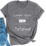 When You Can't Find The Sunshine Be The Sunshine Women Graphic T-Shirt