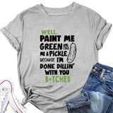 Women Paint Me Green and Call Me A Pickle Bitches Funny T-Shirt