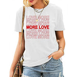 Frauen Liebe Mehr T-Shirt Mehr Liebe Shirt Frauen Grafik Shirt