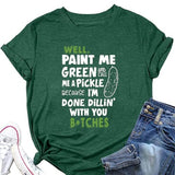 Women Paint Me Green and Call Me A Pickle Bitches Funny T-Shirt