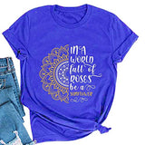 Women in a World Full of Roses be a Sunflower T-Shirt