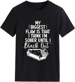 Funny Women T Shirt My Biggest Flaw is That I Think I'm Sober Until I Black Out Tees
