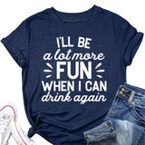 Funny Drink Tees Women I'll Be A Lot More Fun When I Can Drink Again T-Shirt