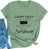 When You Can't Find The Sunshine Be The Sunshine Women Graphic T-Shirt