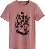 Funny Women T Shirt My Biggest Flaw is That I Think I'm Sober Until I Black Out Tees