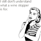 I Still Don't Understand What a Wine Stopper is for Funny T-Shirt
