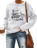 Women Long Sleeve Believe There is Good in The World Sweatshirt Kindness Shirt