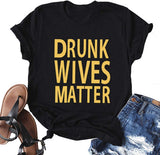 Women Drunk Wives Matter T-Shirt Drinking Shirt