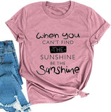 When You Can't Find The Sunshine Be The Sunshine Women Graphic T-Shirt