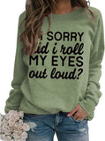 Funny Graphic Sweatshirt Women I'm Sorry Did I Just Roll My Eyes Out Loud Shirt