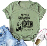 T-Shirt pour femmes, je n'ai jamais rêvé que je grandirais pour devenir une femme gâtée