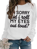 Funny Graphic Sweatshirt Women I'm Sorry Did I Just Roll My Eyes Out Loud Shirt