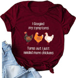 Women I Googled My Symptoms Turns Out I Need More Chickens T-Shirt Funny Chickens Shirt