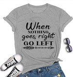 When Nothing Goes Right Go Left Motivational Tee Shirt Positive T-Shirt for Women