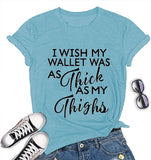 Women I Wish My Wallet was AS Thick As My Thighs T-Shirt Funny Graphic Shirt
