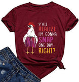 Women Y'all Do Realize I'm Gonna Snap One Day Right Chicken Fun T-Shirt