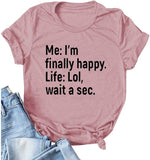 T-Shirt mit Aufschrift „I’m Finally Happy Life“ für Frauen, LOL, Wait A Sec, lustiges Grafikshirt