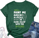 Women Paint Me Green and Call Me A Pickle Bitches Funny T-Shirt