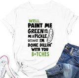 Women Paint Me Green and Call Me A Pickle Bitches Funny T-Shirt
