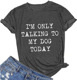 Women I'm Only Talking to My Dog Today T-Shirt Dog Lover Shirt