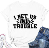 Cute Trouble T-Shirt Women I Get Us Into Out of Trouble Shirt