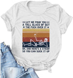 Women Let Me Pour You A Tall Glass of Get Over It Skeleton T-Shirt