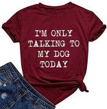 Women I'm Only Talking to My Dog Today T-Shirt Dog Lover Shirt