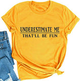 Women Underestimate Me That'll Be Fun T-Shirt Funny Graphic Shirt