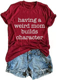 Women Having A Weird Mom Builds Character T-Shirt Funny Mom Shirt