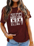Mom Gift Ideas Tee Women I Never Dreamed I Would Be A Mom Graphic T-Shirt