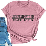 Women Underestimate Me That'll Be Fun T-Shirt Funny Graphic Shirt