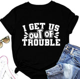 Cute Trouble T-Shirt Women I Get Us Into Out of Trouble Shirt